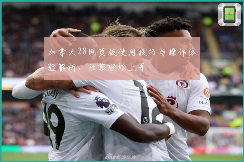 加拿大28网页版使用技巧与操作体验解析,让您轻松上手